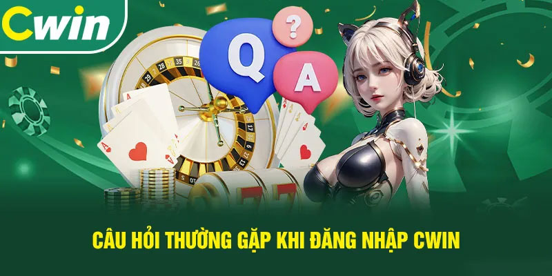 Câu hỏi thường gặp khi đăng nhập Cwin